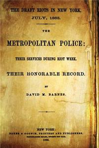 The Draft Riots in New York. July, 1863: The Metropolitan Police: Their Services During Riot Week. Their Honorable Record.