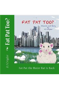 Fat Pat Too?