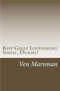 Keep Great Lovemaking Simple, Dummy!