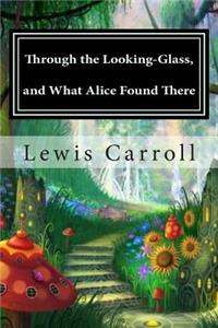 Through the Looking-Glass, and What Alice Found There