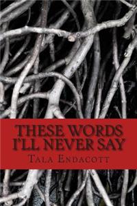 These Words I'll Never Say