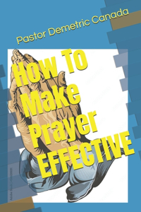 How To Make Prayer EFFECTIVE