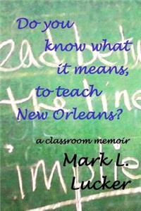 Do you know what it means, to teach New Orleans?