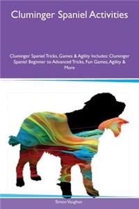 Cluminger Spaniel Activities Cluminger Spaniel Tricks, Games & Agility Includes: Cluminger Spaniel Beginner to Advanced Tricks, Fun Games, Agility & More