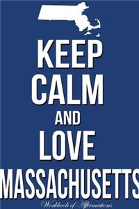 Keep Calm Love Massachusetts Workbook of Affirmations Keep Calm Love Massachusetts Workbook of Affirmations: Bullet Journal, Food Diary, Recipe Notebook, Planner, to Do List, Scrapbook, Academic Notepad