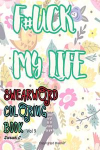 F#ck My Life: Swear Word Coloring Book: Vol 9: Adult Coloring