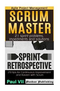 Agile Product Management: Scrum Master: 21 Sprint Problems, Impediments and Solutions & Sprint Retrospective: 29 Tips for Continuous Improvement with Scrum