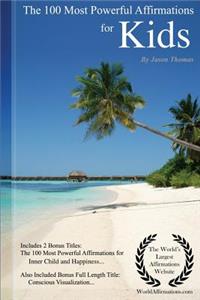 Affirmation the 100 Most Powerful Affirmations for Kids - Including 2 Positive & Affirmative Action Bonus Books on Inner Child & Happiness, Also Included Conscious Visualization