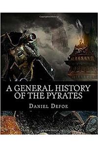 A General History of the Pyrates: A General History of the Robberies and Murders of the Most Notorious Pyrates