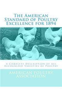 American Standard of Poultry Excellence for 1894: A Complete Description of All Recognized Varieties of Poultry