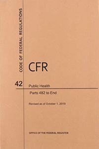 Code of Federal Regulations Title 42, Public Health, Parts 482-End, 2019