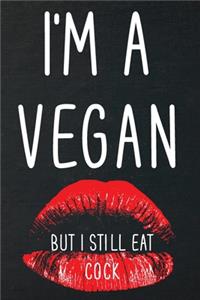 I'm a vegan but I still eat cock