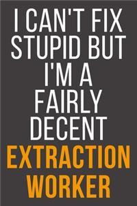 I Can't Fix Stupid But I'm A Fairly Decent Extraction Worker