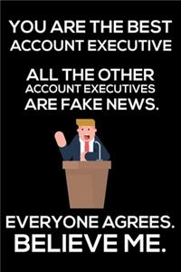 You Are The Best Account Executive All The Other Account Executives Are Fake News. Everyone Agrees. Believe Me.