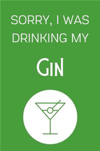 Sorry I Was Drinking My Gin