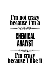 I'm Not Crazy Because I'm A Chemical Analyst I'm Crazy Because I like It