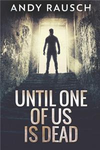Until One Of Us Is Dead