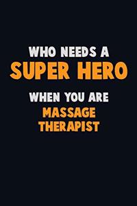 Who Need A SUPER HERO, When You Are Massage Therapist: 6X9 Career Pride 120 pages Writing Notebooks