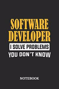 Software Developer I Solve Problems You Don't Know Notebook
