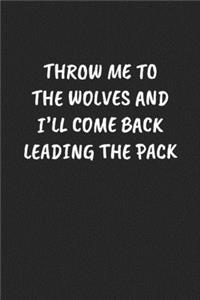 Throw Me To The Wolves And I'll Come Back Leading The Pack