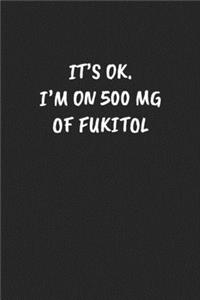 It's Ok. I'm On 500 Mg Of Fukitol