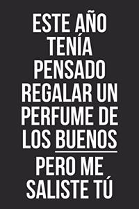 Este año tenía pensado regalar un perfume de los buenos pero me saliste tú