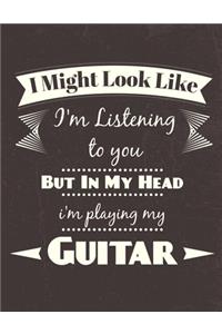 I Might Look Like I'm Listening to you But In My Head i'm playing my Guitar