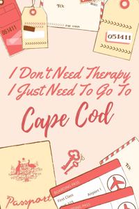 I Don't Need Therapy I Just Need To Go To Cape Cod