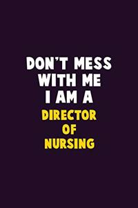 Don't Mess With Me, I Am A Director of Nursing