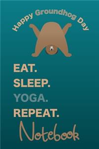 Eat Sleep Yoga Repeat Groundhog Day Notebook