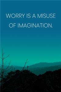 Inspirational Quote Notebook - 'Worry Is A Misuse Of Imagination.' - Inspirational Journal to Write in - Inspirational Quote Diary