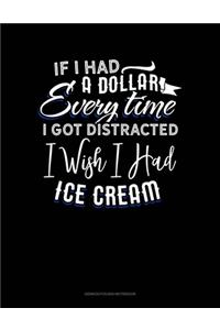 If I Had A Dollar For Everytime I Got Distracted. I Wish I Had Some Ice Cream