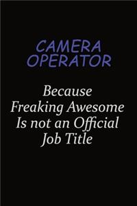 Camera Operator Because Freaking Awesome Is Not An Official Job Title