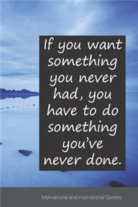 If you want something you never had, you have to do something you've never done.