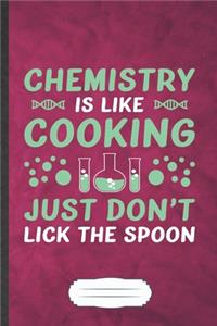 Chemistry Is Like Cooking Just Don't Lick the Spoon