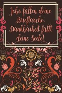 Jobs füllen deine Brieftasche Dankbarkeit füllt deine Seele