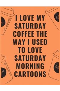 I love my Saturday coffee the way i used to love Saturday morning cartoons