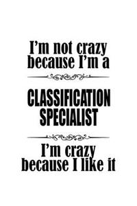 I'm Not Crazy Because I'm A Classification Specialist I'm Crazy Because I like It