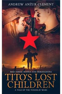 Tito's Lost Children. A Tale of the Yugoslav Wars. War Three