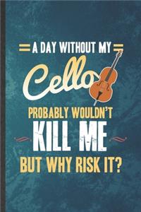 A Day Without My Cello Probably Wouldn't Kill Me but Why Risk It