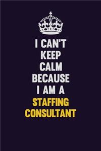 I Can't Keep Calm Because I Am A Staffing Relations Consultant: Motivational and inspirational career blank lined gift notebook with matte finish