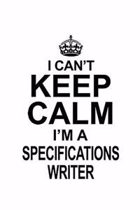 I Can't Keep Calm I'm A Specifications Writer