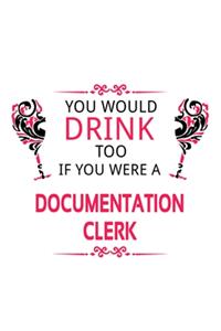 You Would Drink Too If You Were A Documentation Clerk