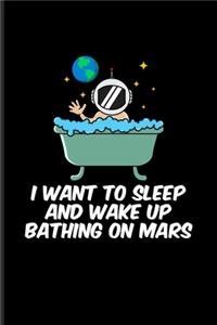 I Want To Sleep And Wake Up Bathing On Mars