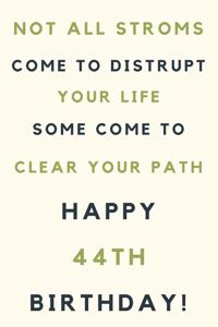 Not all storms come to disrupt your life some come to clear your path Happy 44th Birthday: 44th Birthday Gift / Journal / Notebook / Unique Birthday Card Alternative Quote