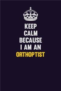 Keep calm Because I Am An Orthoptist