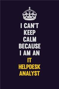 I can't Keep Calm Because I Am An IT Helpdesk Analyst