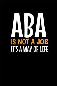 Aba Is Not A Job It's A Way Of Life
