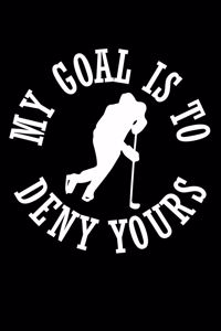 My Goal Is To Deny Yours: Funny Hockey Defender Denying Goals Blank Composition Notebook for Journaling & Writing (120 Lined Pages, 6" x 9")