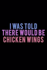 I Was Told There Would Be Chicken Wings